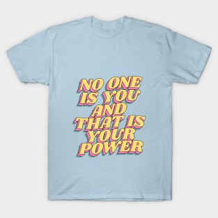 No One is You and That is Your Power T-Shirt